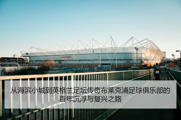 cong-hai-bin-xiao-cheng-dao-ying-ge-lan-zu-tan-chuan-qi-bu-lai-ke-pu-zu-qiu-ju-le-bu-de-bai-nian-chen-fu-yu-fu-xing-zhi-2-435.jpg