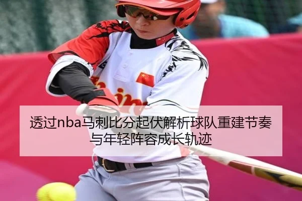 透过nba马刺比分起伏解析球队重建节奏与年轻阵容成长轨迹