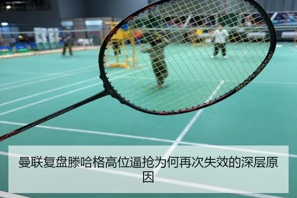 曼联复盘滕哈格高位逼抢为何再次失效的深层原因